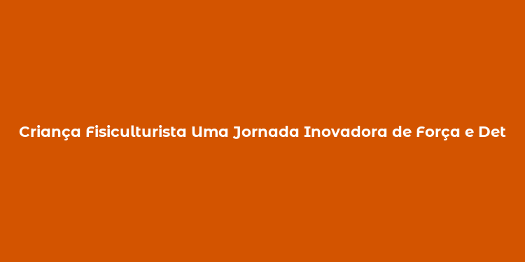 Criança Fisiculturista Uma Jornada Inovadora de Força e Determinação