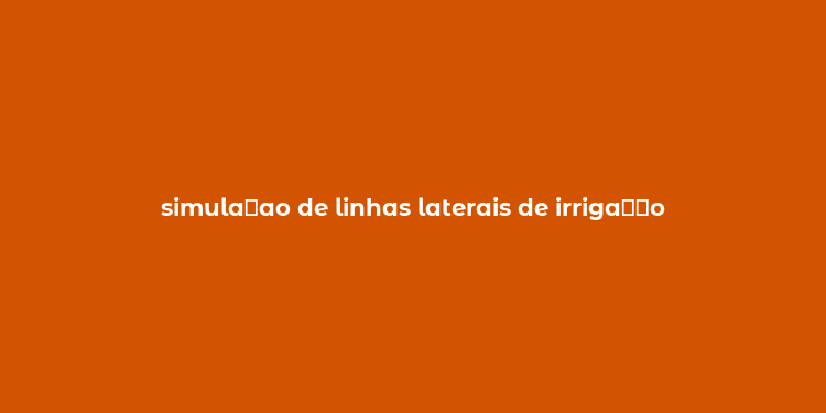 simula？ao de linhas laterais de irriga？？o