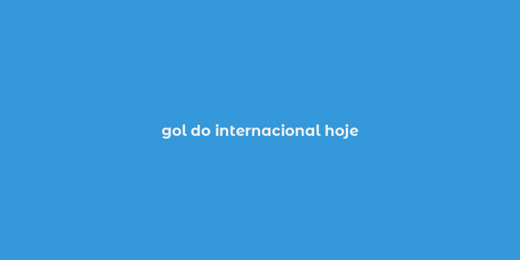 gol do internacional hoje