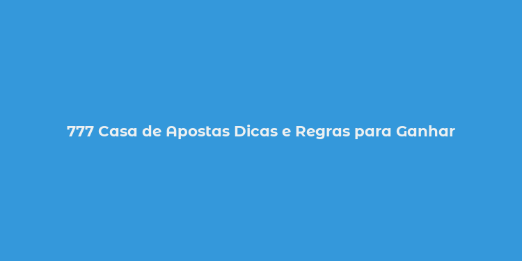 777 Casa de Apostas Dicas e Regras para Ganhar