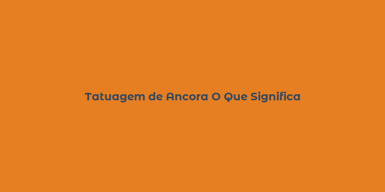 Tatuagem de Ancora O Que Significa