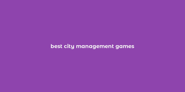 best city management games