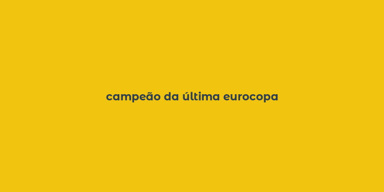 campeão da última eurocopa