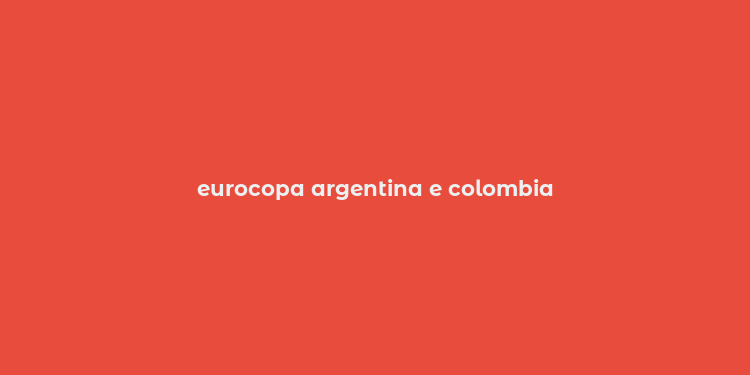 eurocopa argentina e colombia