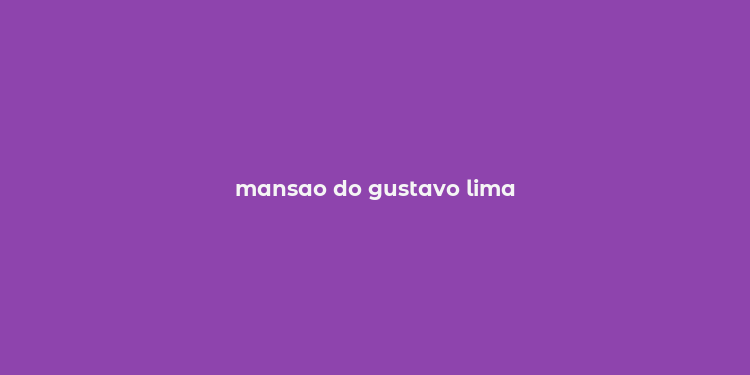 mansao do gustavo lima