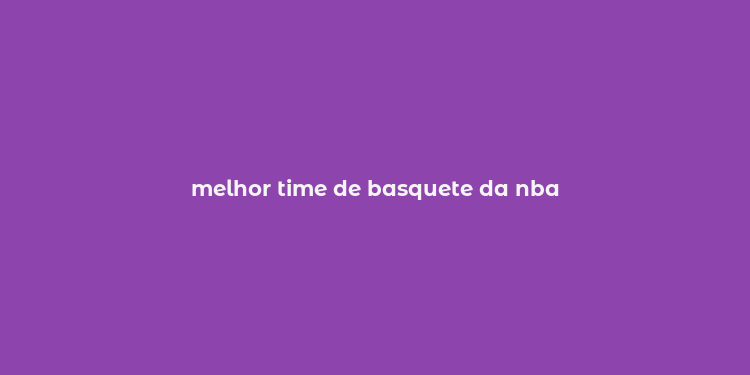 melhor time de basquete da nba