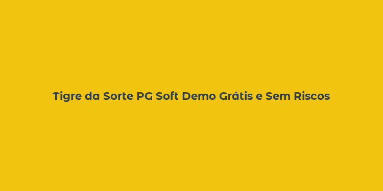 Tigre da Sorte PG Soft Demo Grátis e Sem Riscos