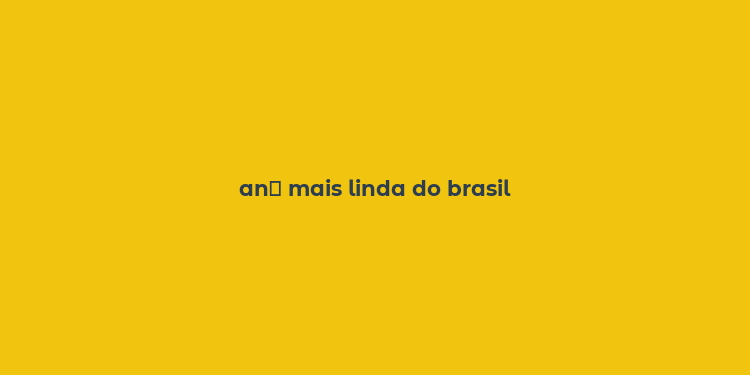 an？ mais linda do brasil