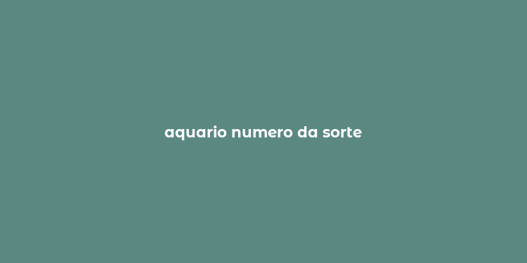 aquario numero da sorte