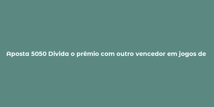 Aposta 5050 Divida o prêmio com outro vencedor em jogos de sorte