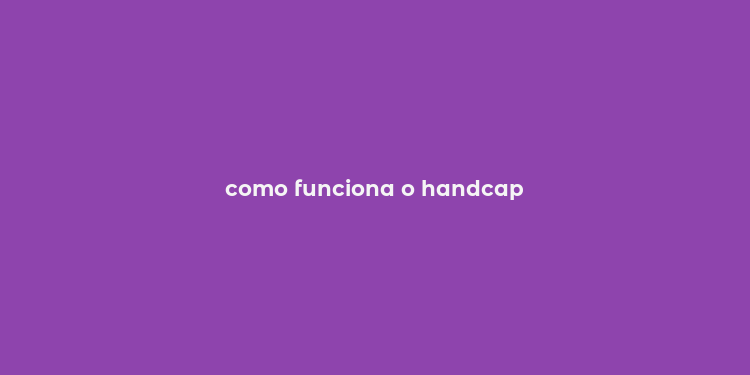 como funciona o handcap