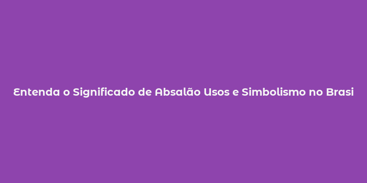 Entenda o Significado de Absalão Usos e Simbolismo no Brasil