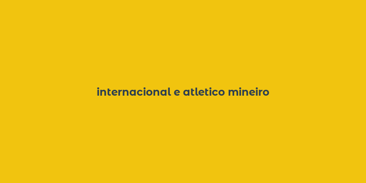 internacional e atletico mineiro