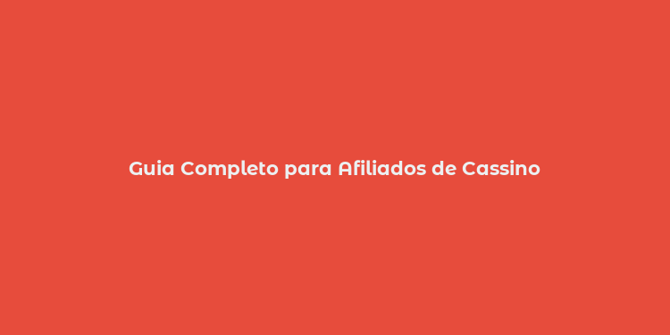 Guia Completo para Afiliados de Cassino