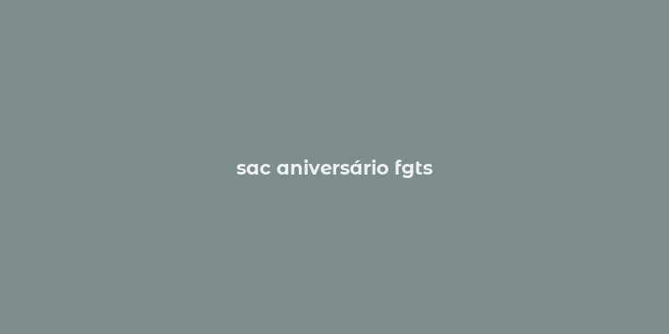 sac aniversário fgts