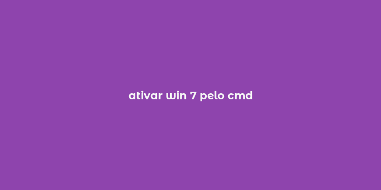 ativar win 7 pelo cmd