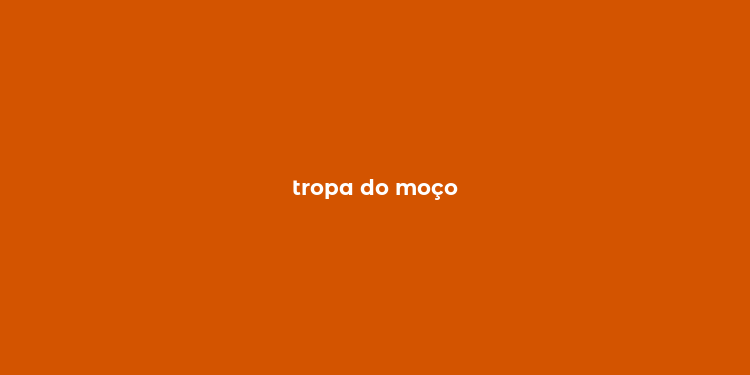 tropa do moço