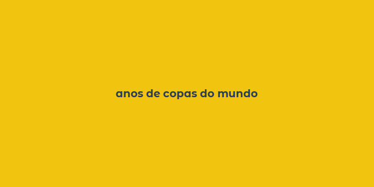 anos de copas do mundo