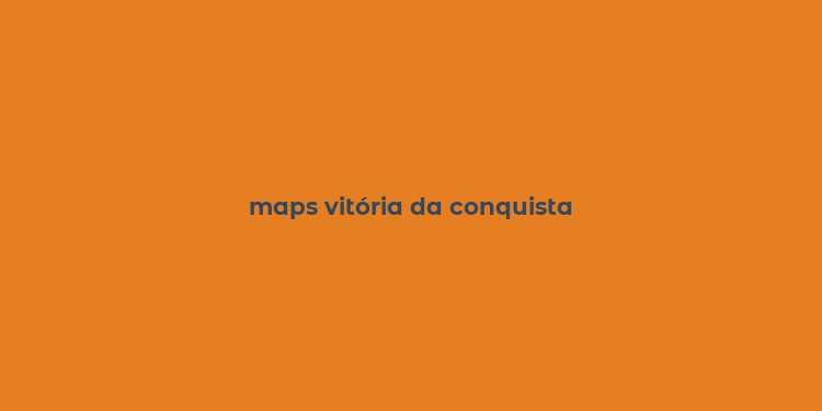 maps vitória da conquista