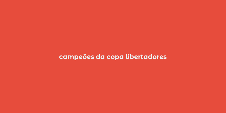 campeões da copa libertadores