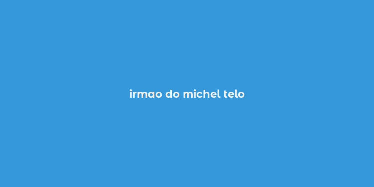 irmao do michel telo