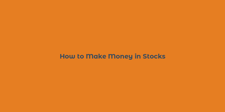 How to Make Money in Stocks