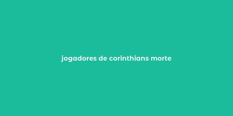 jogadores de corinthians morte