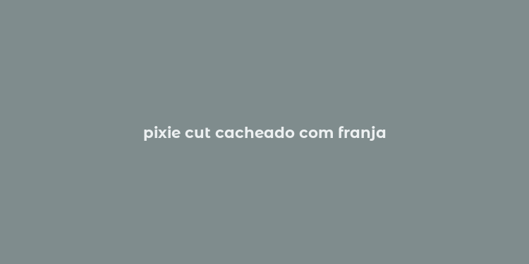 pixie cut cacheado com franja