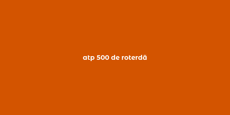 atp 500 de roterdã