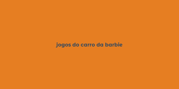 jogos do carro da barbie