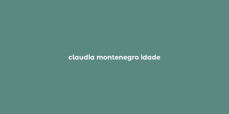 claudia montenegro idade