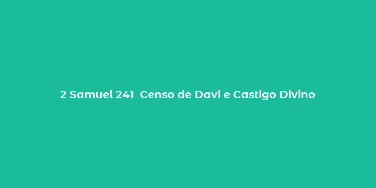 2 Samuel 241  Censo de Davi e Castigo Divino