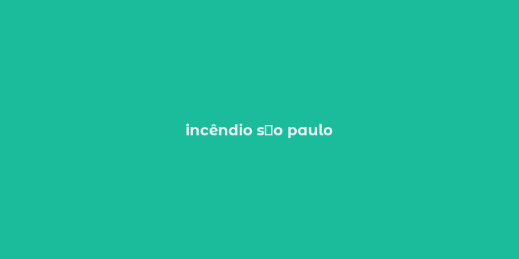 incêndio s？o paulo