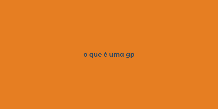 o que é uma gp