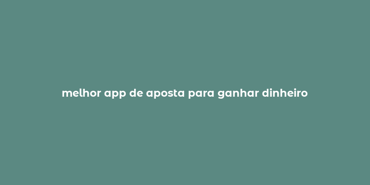 melhor app de aposta para ganhar dinheiro