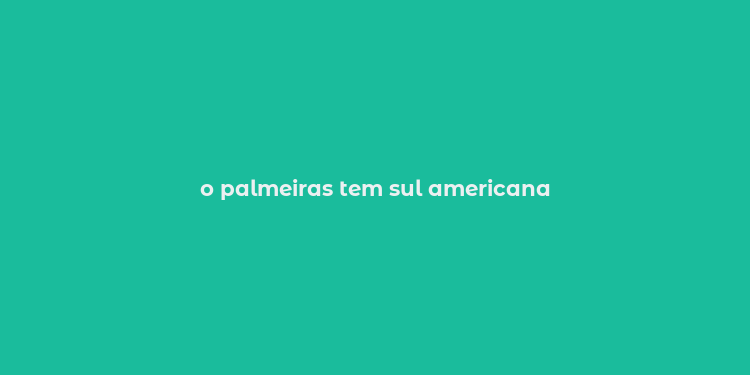 o palmeiras tem sul americana