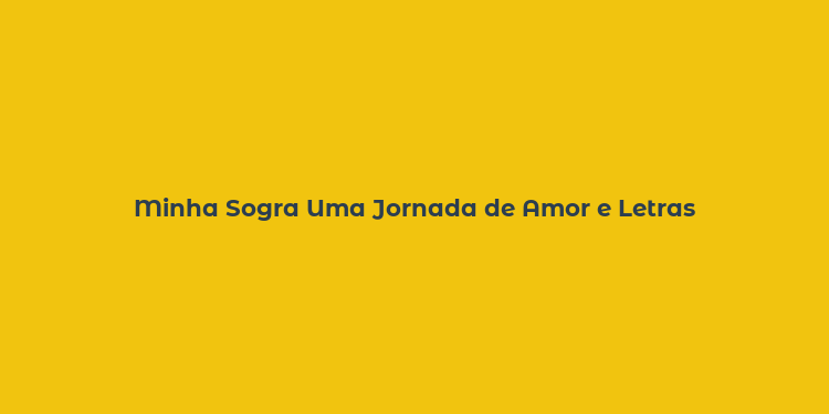 Minha Sogra Uma Jornada de Amor e Letras