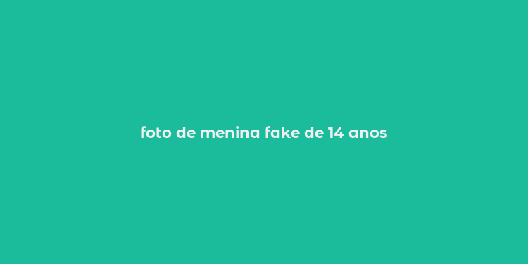 foto de menina fake de 14 anos