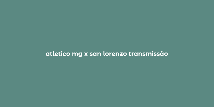 atletico mg x san lorenzo transmissão