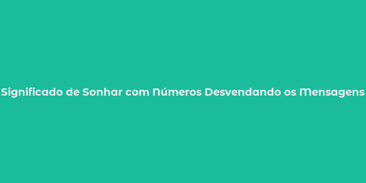 Significado de Sonhar com Números Desvendando os Mensagens