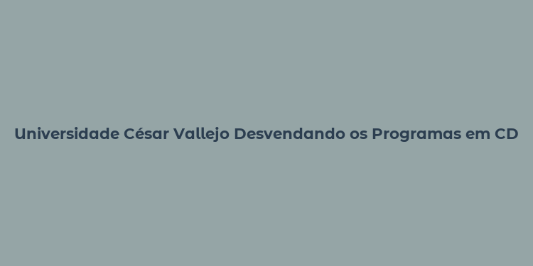 Universidade César Vallejo Desvendando os Programas em CD