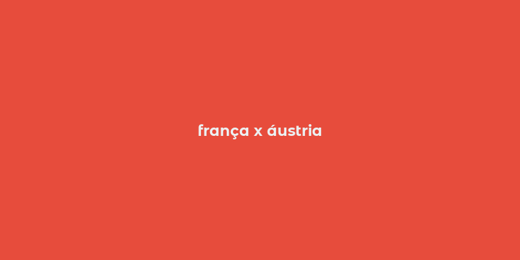 frança x áustria