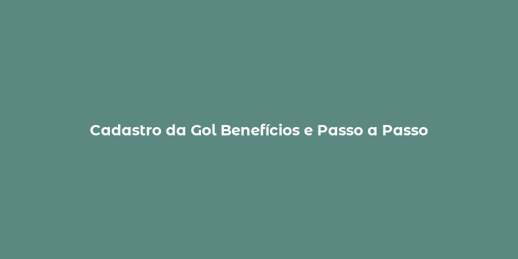 Cadastro da Gol Benefícios e Passo a Passo