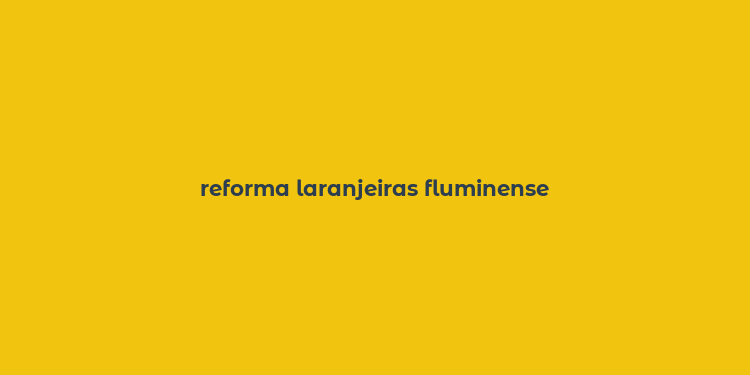 reforma laranjeiras fluminense