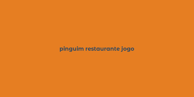 pinguim restaurante jogo