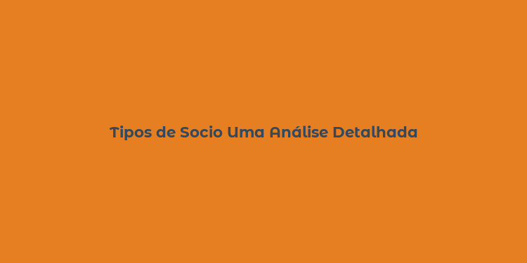 Tipos de Socio Uma Análise Detalhada