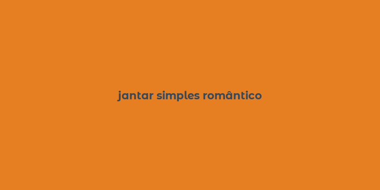 jantar simples romântico