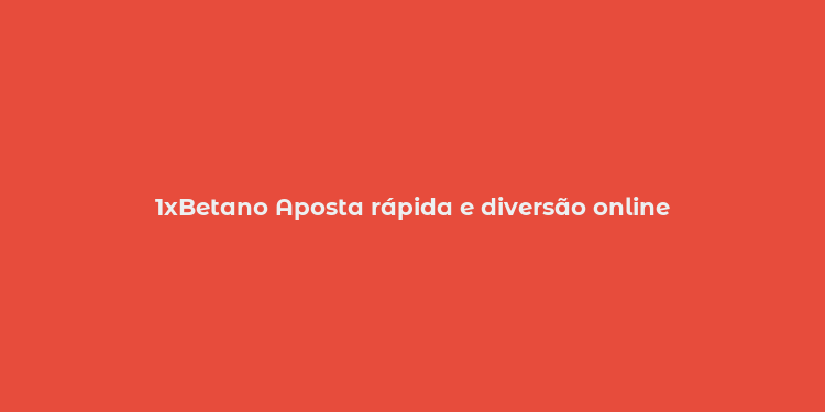 1xBetano Aposta rápida e diversão online