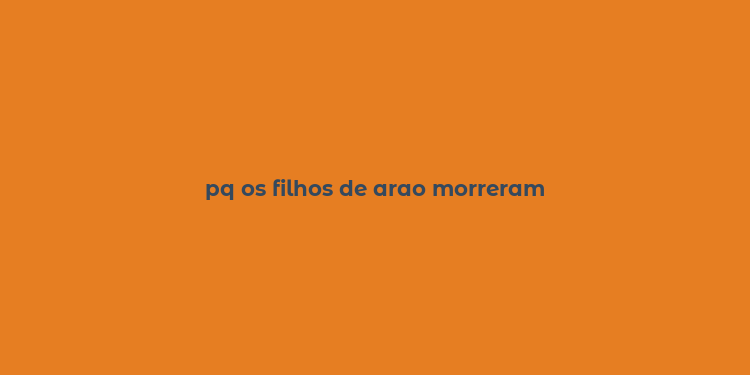 pq os filhos de arao morreram