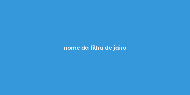 nome da filha de jairo